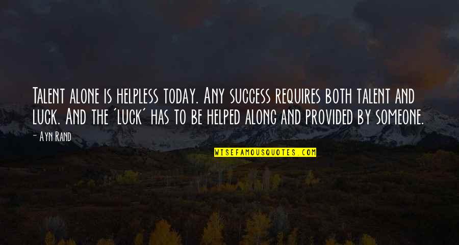 Arsenical Quotes By Ayn Rand: Talent alone is helpless today. Any success requires