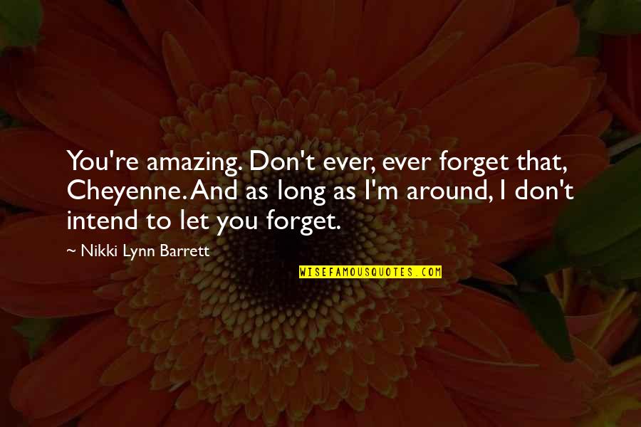 Arseniy Petrov Quotes By Nikki Lynn Barrett: You're amazing. Don't ever, ever forget that, Cheyenne.