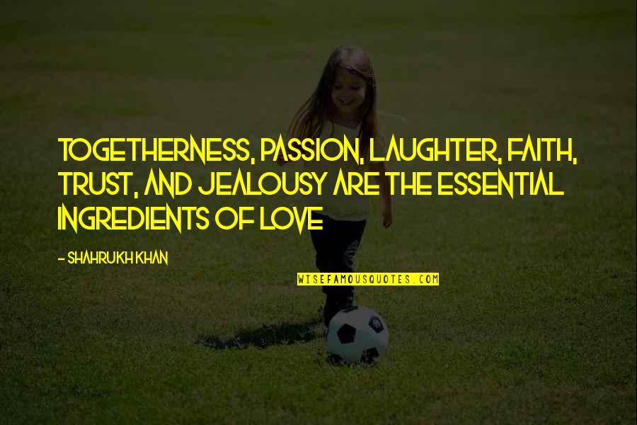 Arsim Zendeli Quotes By Shahrukh Khan: Togetherness, passion, laughter, faith, trust, and jealousy are