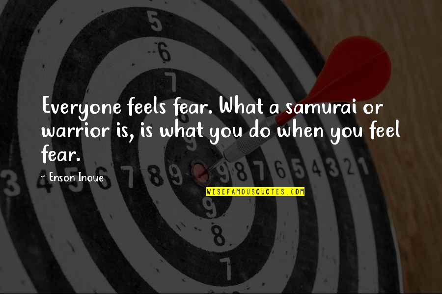 Art And Fear Quotes By Enson Inoue: Everyone feels fear. What a samurai or warrior