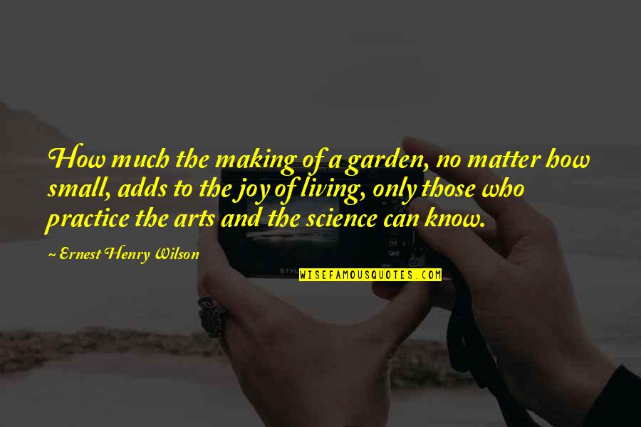 Art And Joy Quotes By Ernest Henry Wilson: How much the making of a garden, no