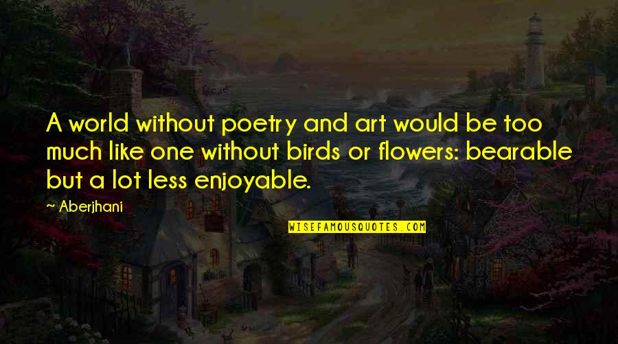 Art And Poetry Quotes By Aberjhani: A world without poetry and art would be