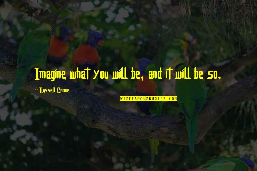 Art And Travel Quotes By Russell Crowe: Imagine what you will be, and it will