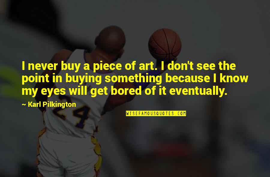 Art Buying Quotes By Karl Pilkington: I never buy a piece of art. I