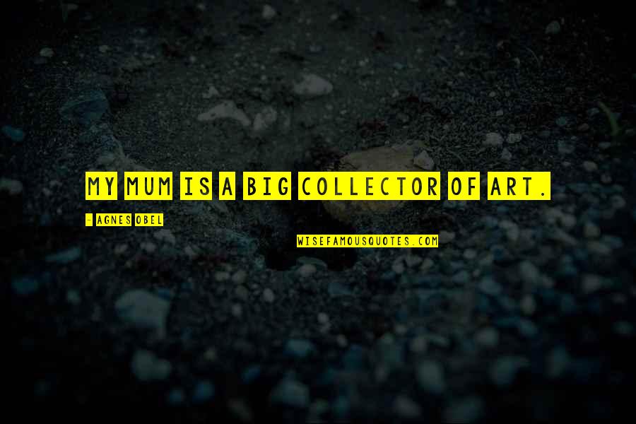 Art Collector Quotes By Agnes Obel: My mum is a big collector of art.