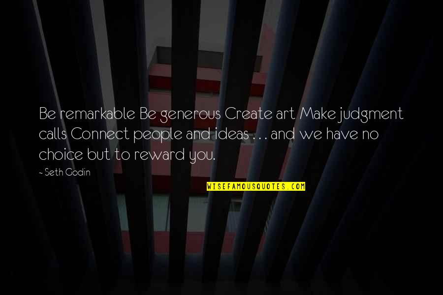 Art Ideas For Quotes By Seth Godin: Be remarkable Be generous Create art Make judgment