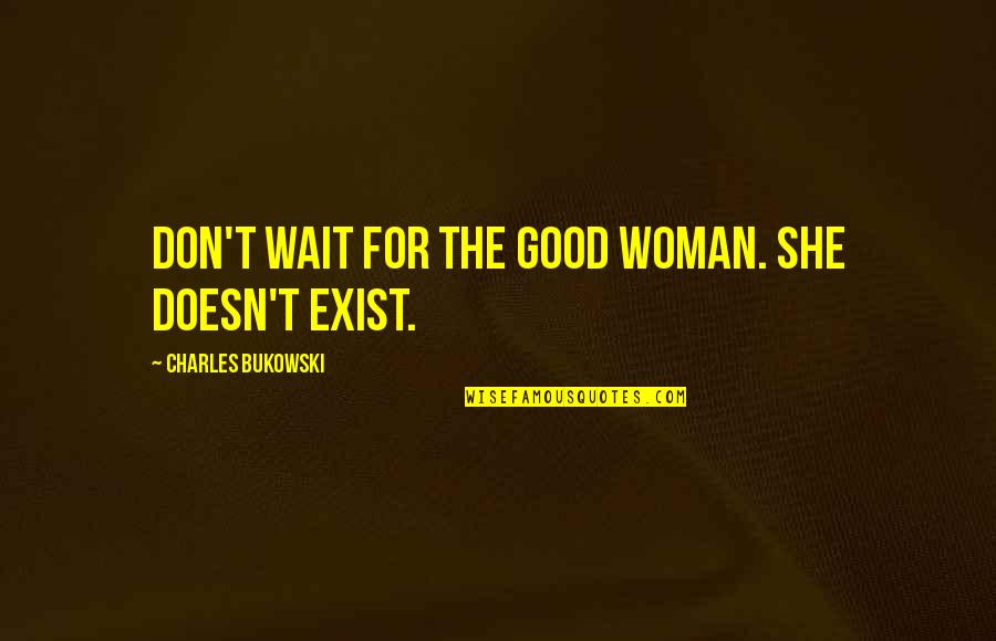 Art Of War Funny Quotes By Charles Bukowski: Don't wait for the good woman. She doesn't