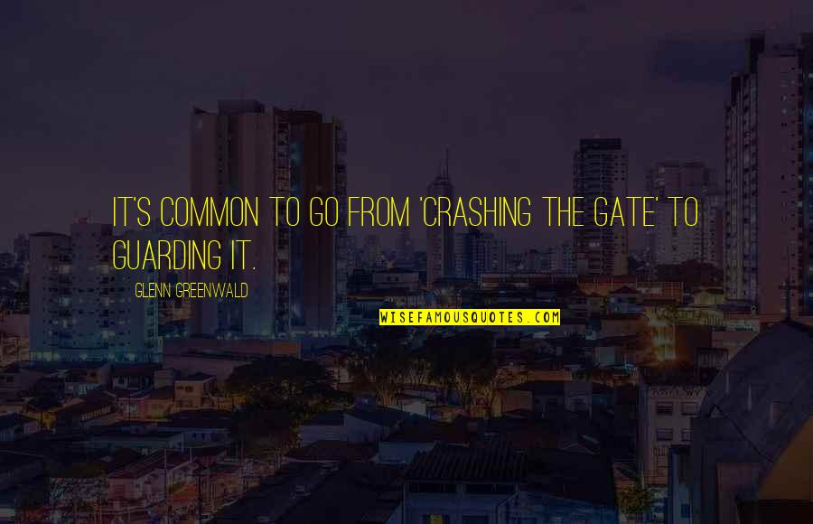 Art Should Comfort The Disturbed And Disturb The Comfortable Quote Quotes By Glenn Greenwald: It's common to go from 'crashing the gate'