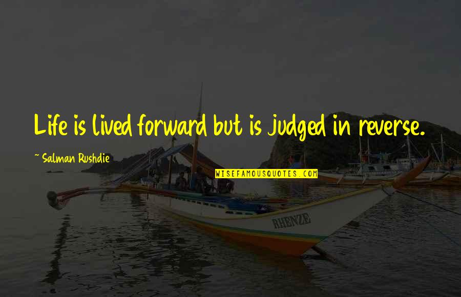 Art Which I Can Describe Quotes By Salman Rushdie: Life is lived forward but is judged in