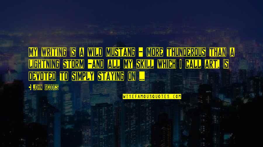 Art Writing Quotes By John Geddes: My writing is a wild mustang - more