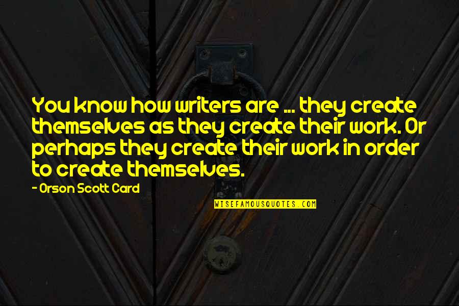 Art Writing Quotes By Orson Scott Card: You know how writers are ... they create