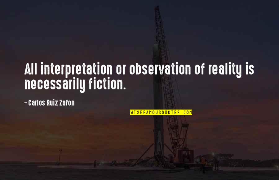 Artaud Spinetta Quotes By Carlos Ruiz Zafon: All interpretation or observation of reality is necessarily