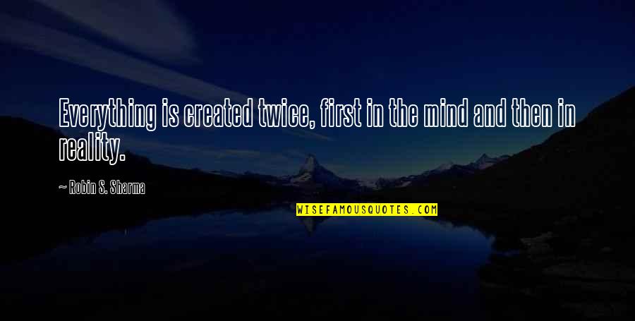 Artaud Spinetta Quotes By Robin S. Sharma: Everything is created twice, first in the mind