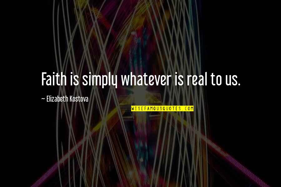 Arteixo Quotes By Elizabeth Kostova: Faith is simply whatever is real to us.