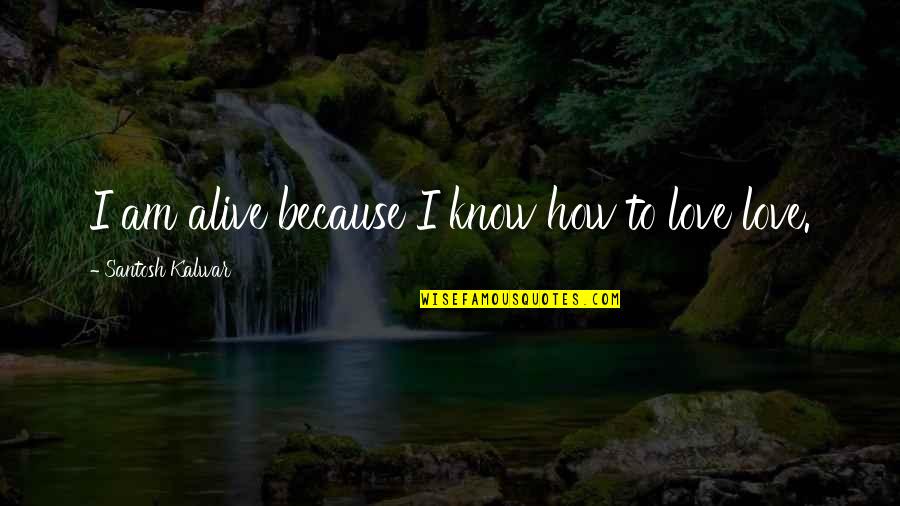 Artesana Pensacola Quotes By Santosh Kalwar: I am alive because I know how to