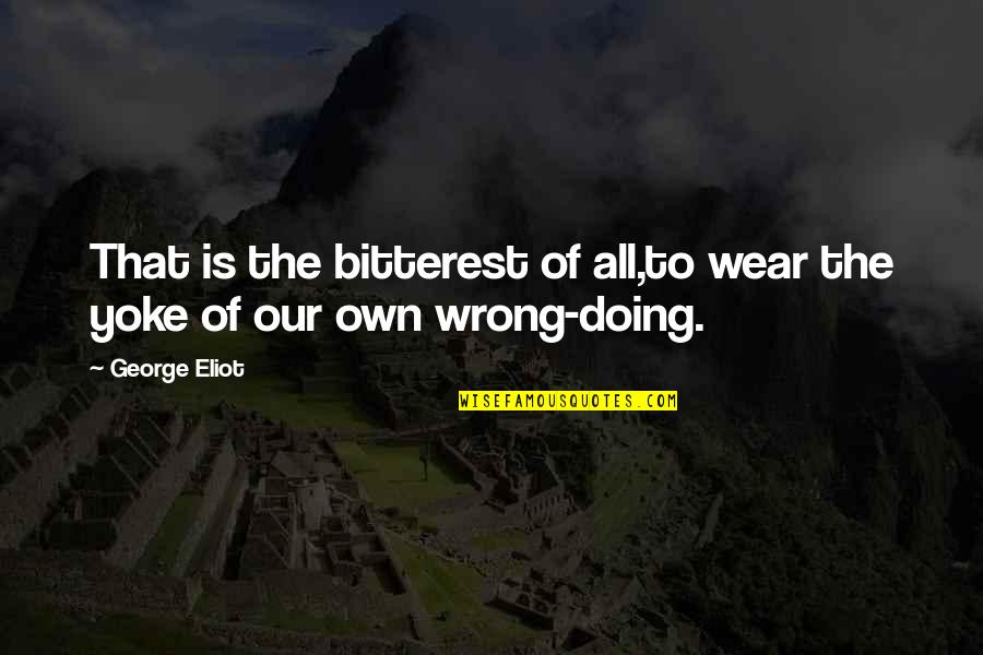 Artesanos Dominicanos Quotes By George Eliot: That is the bitterest of all,to wear the