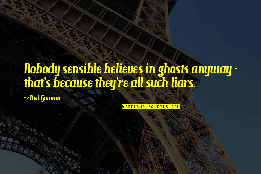 Artesanos Dominicanos Quotes By Neil Gaiman: Nobody sensible believes in ghosts anyway - that's