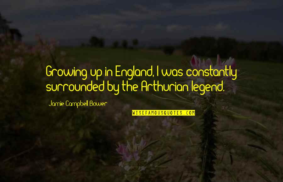 Arthurian Legend Quotes By Jamie Campbell Bower: Growing up in England, I was constantly surrounded