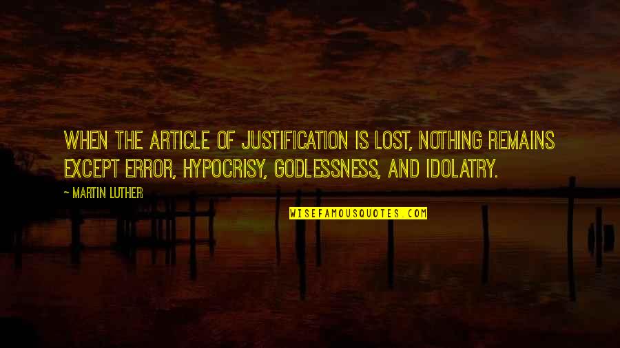 Article For Quotes By Martin Luther: When the article of justification is lost, nothing