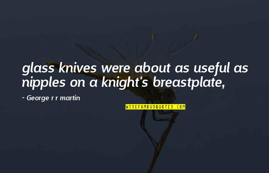 Artisans Alley Quotes By George R R Martin: glass knives were about as useful as nipples