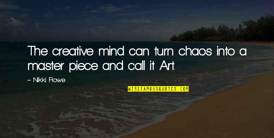 Artist Inspirational Quotes By Nikki Rowe: The creative mind can turn chaos into a