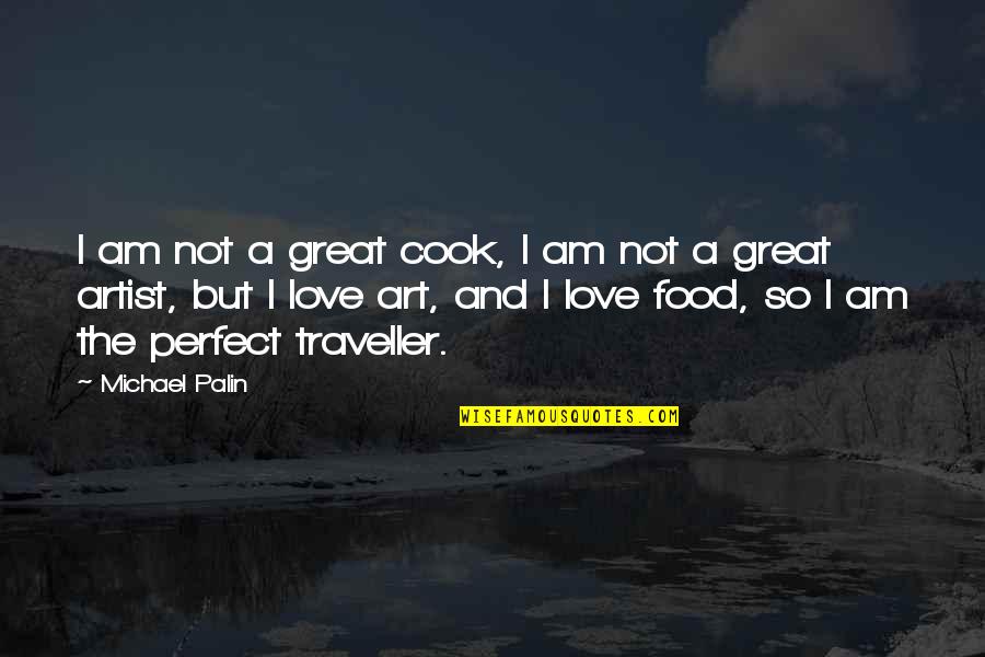 Artist Love Quotes By Michael Palin: I am not a great cook, I am