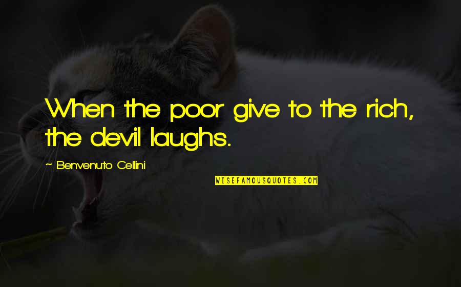 Artist Quotes And Quotes By Benvenuto Cellini: When the poor give to the rich, the