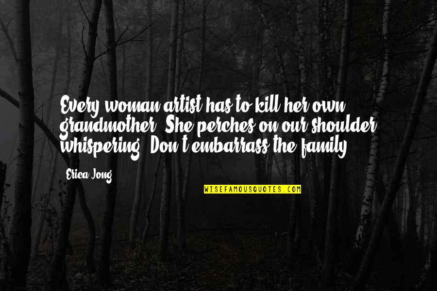 Artist Quotes And Quotes By Erica Jong: Every woman artist has to kill her own