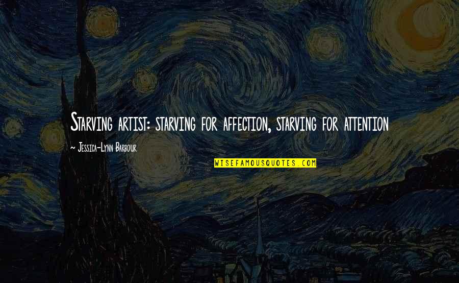 Artist Quotes And Quotes By Jessica-Lynn Barbour: Starving artist: starving for affection, starving for attention