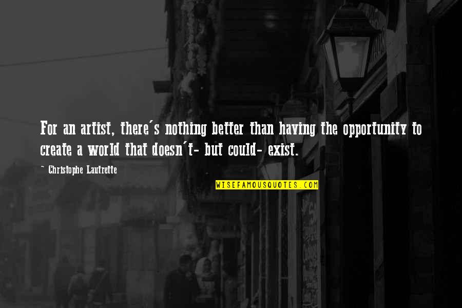 Artist S World Quotes By Christophe Lautrette: For an artist, there's nothing better than having