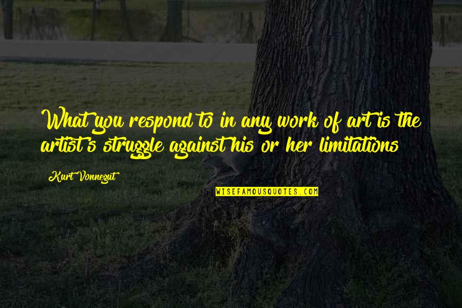 Artist You Quotes By Kurt Vonnegut: What you respond to in any work of