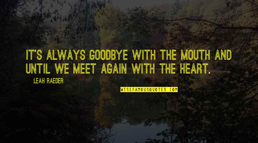 Artiwara Kongmalai Quotes By Leah Raeder: It's always goodbye with the mouth and until