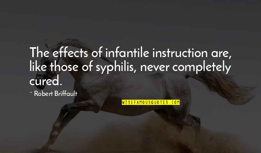 Arts Fest Quotes By Robert Briffault: The effects of infantile instruction are, like those