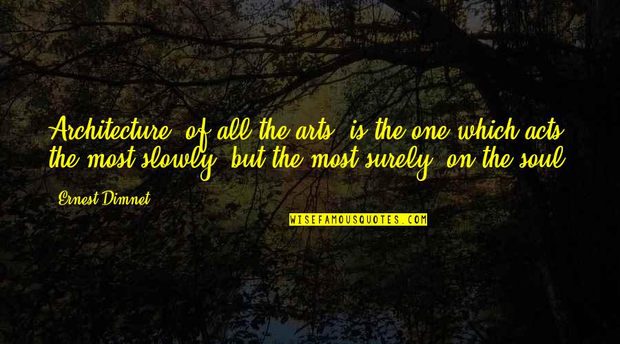 Arts Quotes By Ernest Dimnet: Architecture, of all the arts, is the one