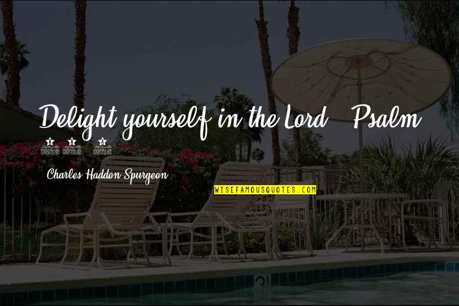 Arun Joshi Quotes By Charles Haddon Spurgeon: Delight yourself in the Lord." Psalm 37:4