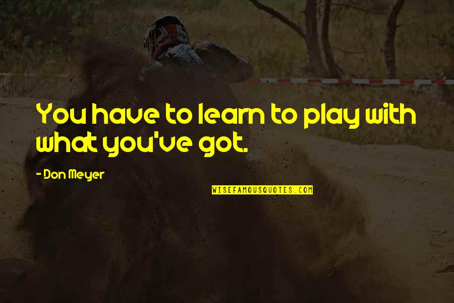 Arun Joshi Quotes By Don Meyer: You have to learn to play with what