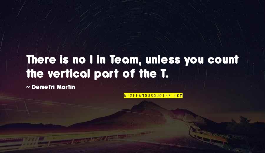 Arunabha Sau Quotes By Demetri Martin: There is no I in Team, unless you