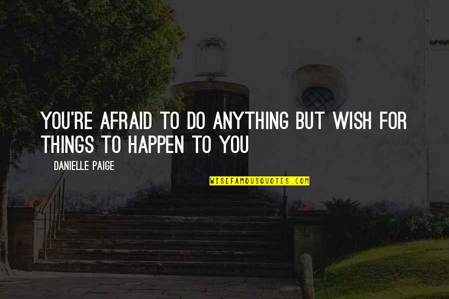 Arvedi Mill Quotes By Danielle Paige: You're afraid to do anything but wish for