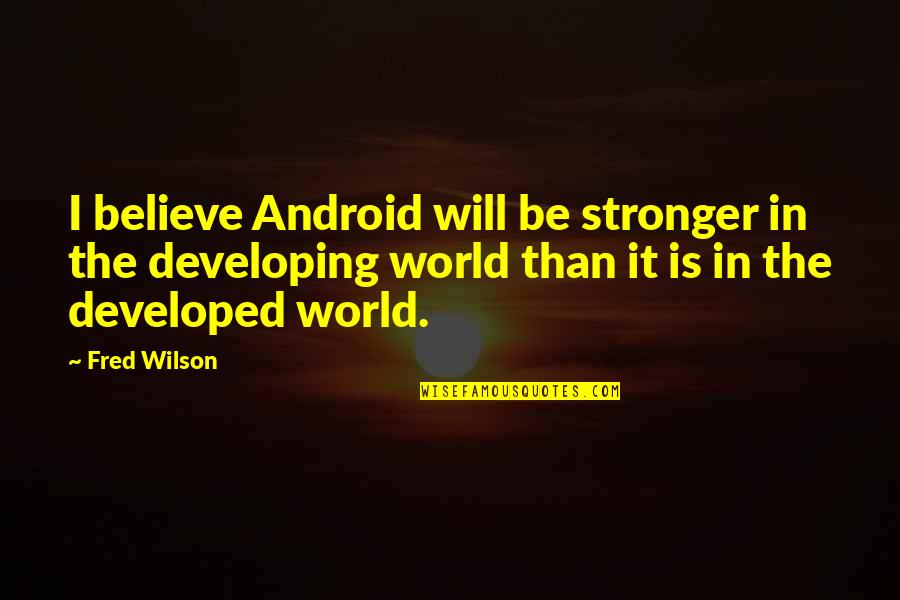 Aryaan Patel Quotes By Fred Wilson: I believe Android will be stronger in the