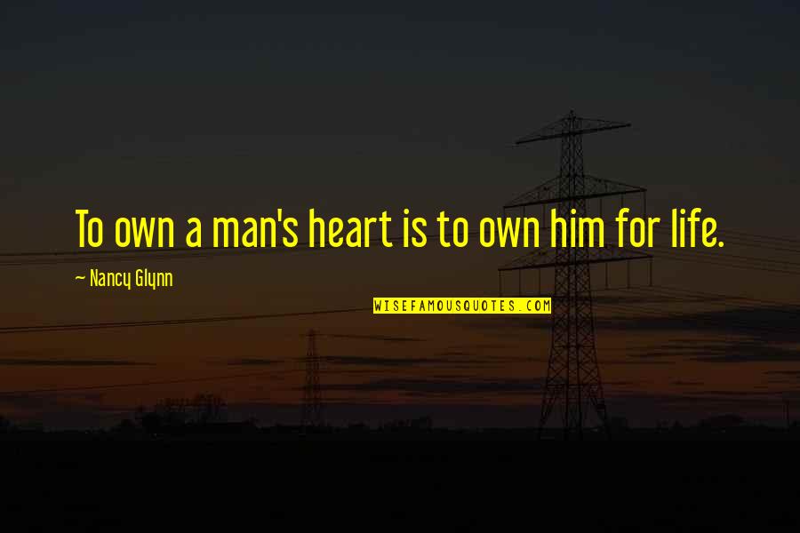 Aryaan Patel Quotes By Nancy Glynn: To own a man's heart is to own