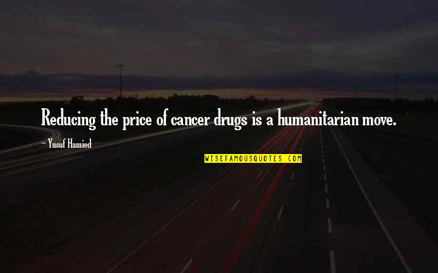 Aryanne Masangkay Quotes By Yusuf Hamied: Reducing the price of cancer drugs is a