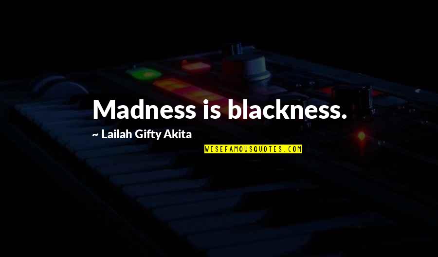 Arzhang Pezhman Quotes By Lailah Gifty Akita: Madness is blackness.
