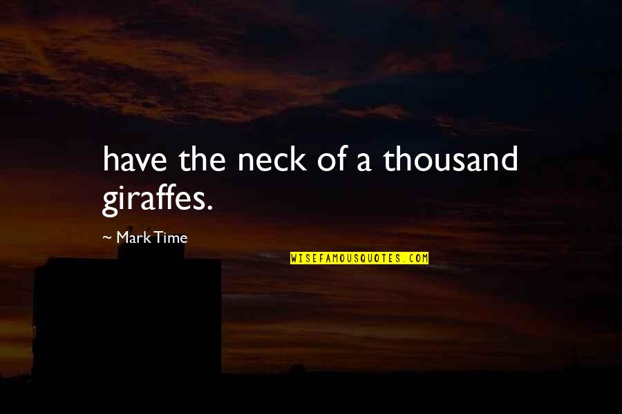Arzhang Pezhman Quotes By Mark Time: have the neck of a thousand giraffes.