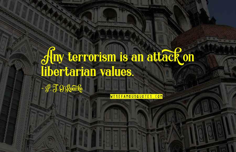 Arzhang Pezhman Quotes By P. J. O'Rourke: Any terrorism is an attack on libertarian values.