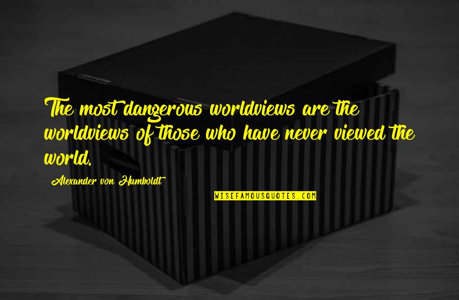 Arzunun Onda Quotes By Alexander Von Humboldt: The most dangerous worldviews are the worldviews of