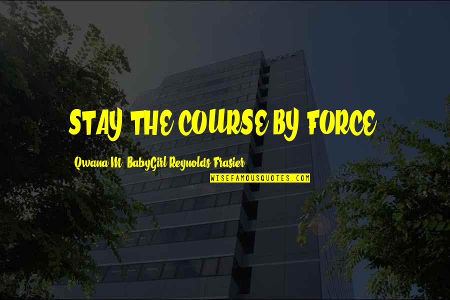 As A Black Man Quotes By Qwana M. BabyGirl Reynolds-Frasier: STAY THE COURSE BY FORCE!