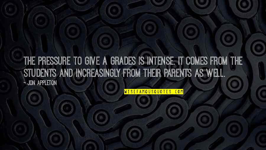 As A Parent Quotes By Jon Appleton: The pressure to give A grades is intense.