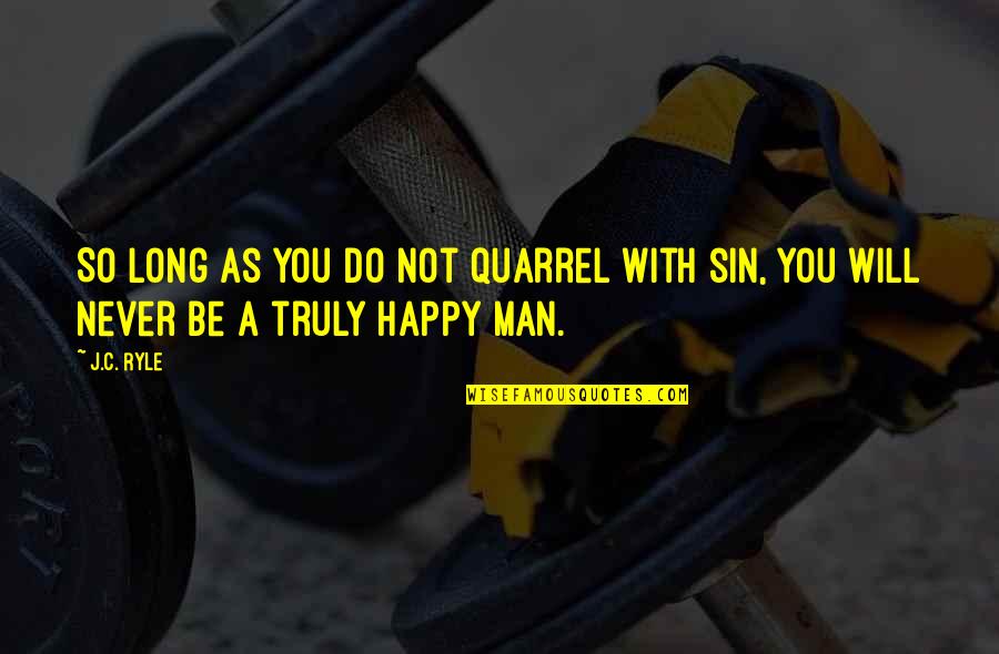 As Long As You're Happy Quotes By J.C. Ryle: So long as you do not quarrel with