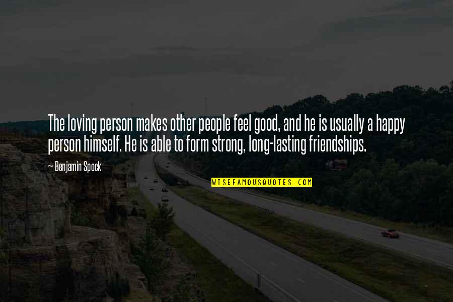 As Long You Are Happy Quotes By Benjamin Spock: The loving person makes other people feel good,