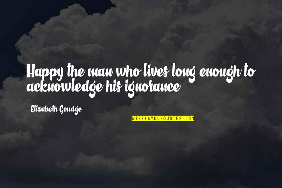 As Long You Are Happy Quotes By Elizabeth Goudge: Happy the man who lives long enough to